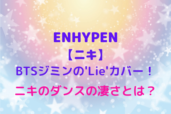 Enhypen ニキ Btsジミンの Lie カバー ニキのダンスの凄さとは Maryのすてき便