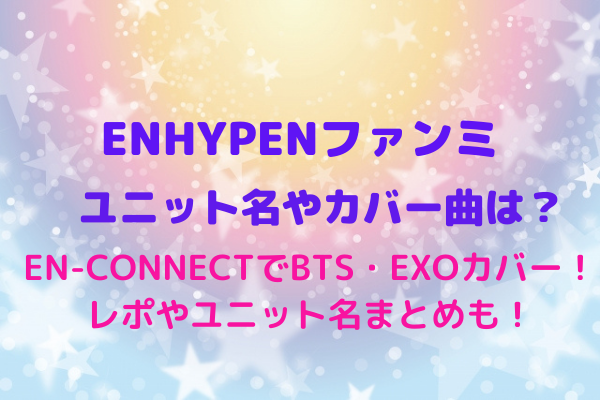 Enhypen ファンミ ユニット名やカバー曲まとめ En Connectでbts Exoカバー Maryのすてき便